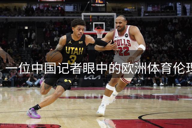 一位中国记者眼中的欧洲体育伦理观察：从性别平等到赛事文化