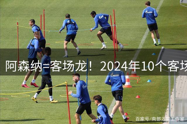 阿森纳=客场龙！2024年10个客场取得9胜1平